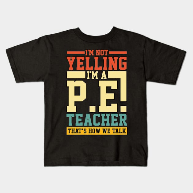 I'm Not Yelling I'm a P.E. Teacher That's How We Talk Kids T-Shirt by AngelBeez29